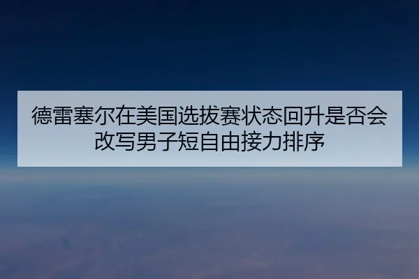 de-lei-sai-er-zai-mei-guo-xuan-ba-sai-zhuang-tai-hui-sheng-shi-fou-hui-gai-xie-nan-zi-duan-zi-you-jie-li-pai-xu-2-986.jpg