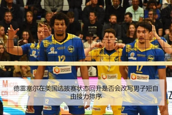 德雷塞尔在美国选拔赛状态回升是否会改写男子短自由接力排序